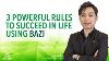 3 Powerful Rules To Succeed In Life Using Bazi